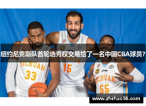 纽约尼克斯队首轮选秀权交易给了一名中国CBA球员？